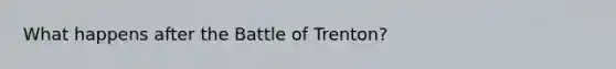 What happens after the Battle of Trenton?