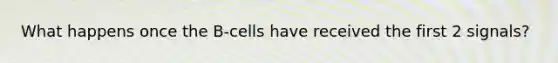 What happens once the B-cells have received the first 2 signals?