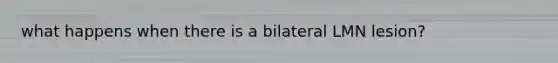 what happens when there is a bilateral LMN lesion?