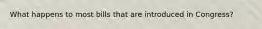 What happens to most bills that are introduced in Congress?