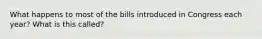 What happens to most of the bills introduced in Congress each year? What is this called?