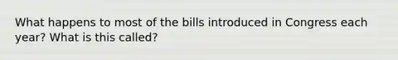 What happens to most of the bills introduced in Congress each year? What is this called?