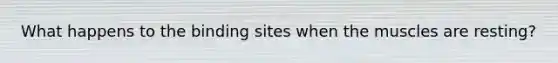 What happens to the binding sites when the muscles are resting?
