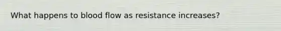 What happens to blood flow as resistance increases?