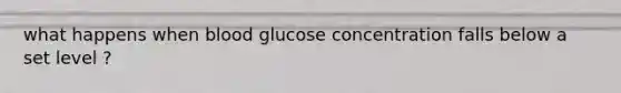 what happens when blood glucose concentration falls below a set level ?