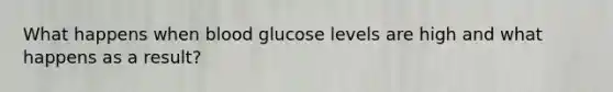 What happens when blood glucose levels are high and what happens as a result?