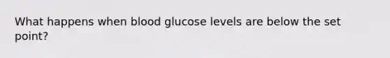 What happens when blood glucose levels are below the set point?