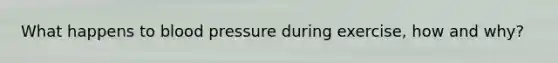 What happens to blood pressure during exercise, how and why?