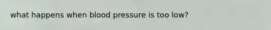 what happens when blood pressure is too low?