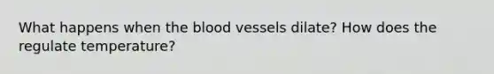 What happens when <a href='https://www.questionai.com/knowledge/k7oXMfj7lk-the-blood' class='anchor-knowledge'>the blood</a> vessels dilate? How does the regulate temperature?