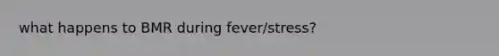 what happens to BMR during fever/stress?