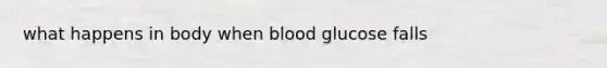 what happens in body when blood glucose falls