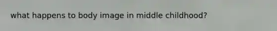 what happens to body image in middle childhood?