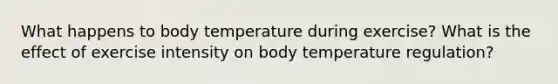 What happens to body temperature during exercise? What is the effect of exercise intensity on body temperature regulation?