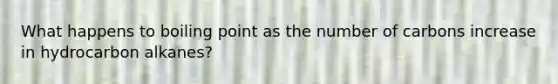 What happens to boiling point as the number of carbons increase in hydrocarbon alkanes?