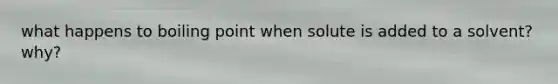 what happens to boiling point when solute is added to a solvent? why?