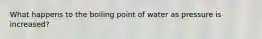 What happens to the boiling point of water as pressure is increased?