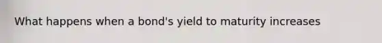 What happens when a bond's yield to maturity increases