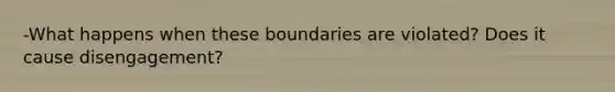 -What happens when these boundaries are violated? Does it cause disengagement?