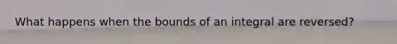 What happens when the bounds of an integral are reversed?