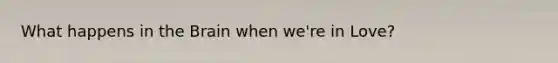 What happens in the Brain when we're in Love?