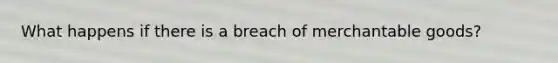 What happens if there is a breach of merchantable goods?