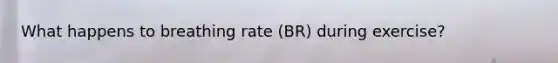 What happens to breathing rate (BR) during exercise?