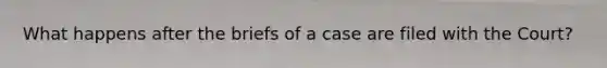 What happens after the briefs of a case are filed with the Court?