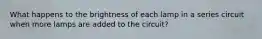 What happens to the brightness of each lamp in a series circuit when more lamps are added to the circuit?