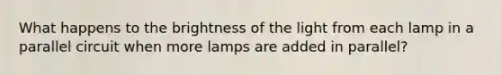 What happens to the brightness of the light from each lamp in a parallel circuit when more lamps are added in parallel?