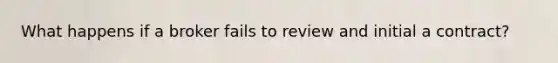 What happens if a broker fails to review and initial a contract?