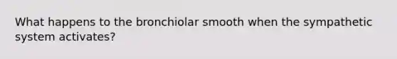 What happens to the bronchiolar smooth when the sympathetic system activates?