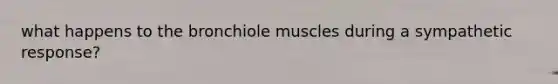 what happens to the bronchiole muscles during a sympathetic response?