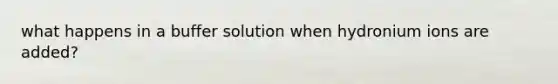 what happens in a buffer solution when hydronium ions are added?