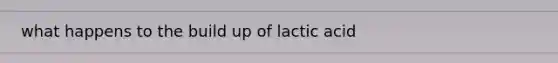 what happens to the build up of lactic acid