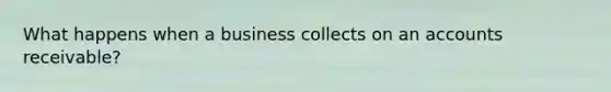 What happens when a business collects on an accounts receivable?