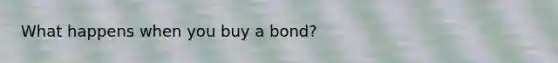 What happens when you buy a bond?