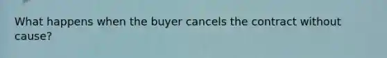 What happens when the buyer cancels the contract without cause?