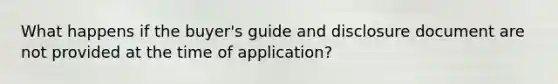 What happens if the buyer's guide and disclosure document are not provided at the time of application?