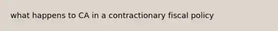 what happens to CA in a contractionary fiscal policy