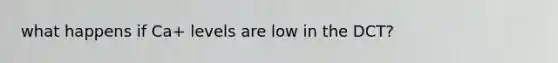 what happens if Ca+ levels are low in the DCT?