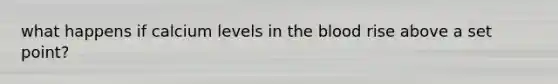 what happens if calcium levels in the blood rise above a set point?