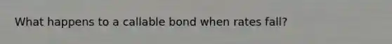 What happens to a callable bond when rates fall?