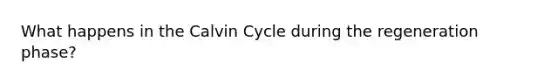 What happens in the Calvin Cycle during the regeneration phase?