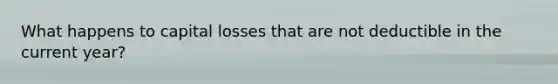What happens to capital losses that are not deductible in the current year?