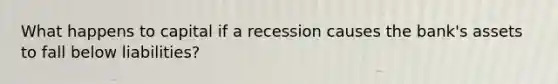 What happens to capital if a recession causes the bank's assets to fall below liabilities?