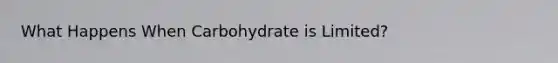 What Happens When Carbohydrate is Limited?