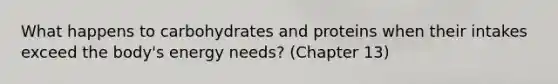 What happens to carbohydrates and proteins when their intakes exceed the body's energy needs? (Chapter 13)