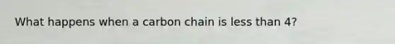 What happens when a carbon chain is less than 4?