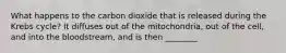 What happens to the carbon dioxide that is released during the Krebs cycle? It diffuses out of the mitochondria, out of the cell, and into the bloodstream, and is then ________